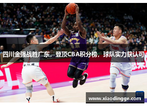 四川金强战胜广东，登顶CBA积分榜，球队实力获认可