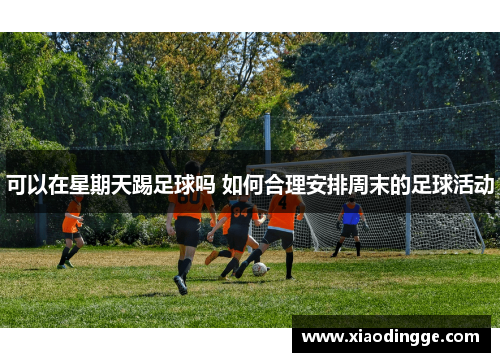 可以在星期天踢足球吗 如何合理安排周末的足球活动